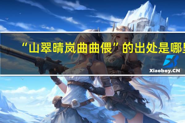 “山翠晴岚曲曲偎”的出处是哪里