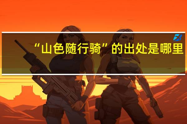 “山色随行骑”的出处是哪里
