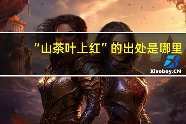 “山茶叶上红”的出处是哪里