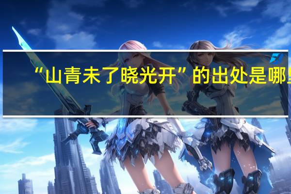 “山青未了晓光开”的出处是哪里