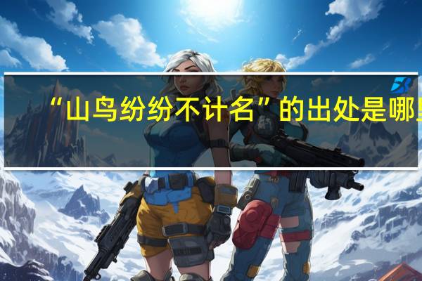 “山鸟纷纷不计名”的出处是哪里