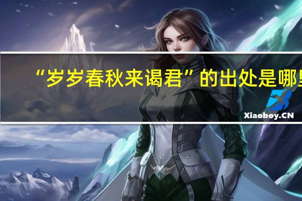 “岁岁春秋来谒君”的出处是哪里