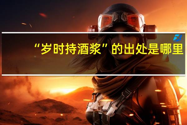 “岁时持酒浆”的出处是哪里