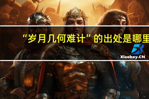“岁月几何难计”的出处是哪里