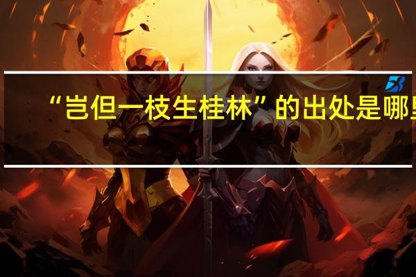 “岂但一枝生桂林”的出处是哪里