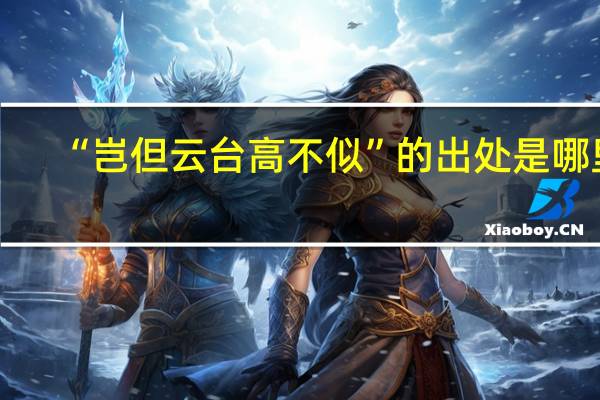 “岂但云台高不似”的出处是哪里