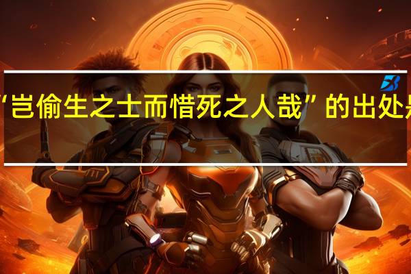 “岂偷生之士而惜死之人哉”的出处是哪里