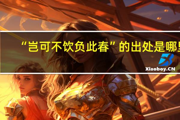 “岂可不饮负此春”的出处是哪里