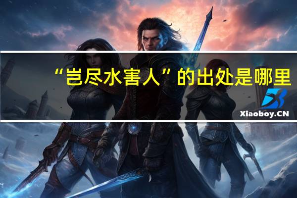 “岂尽水害人”的出处是哪里