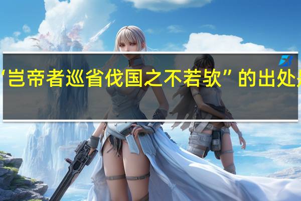 “岂帝者巡省伐国之不若欤”的出处是哪里