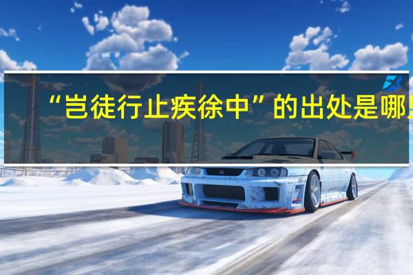 “岂徒行止疾徐中”的出处是哪里