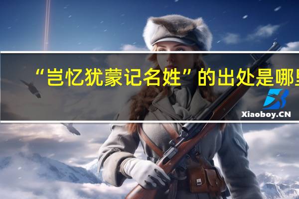“岂忆犹蒙记名姓”的出处是哪里