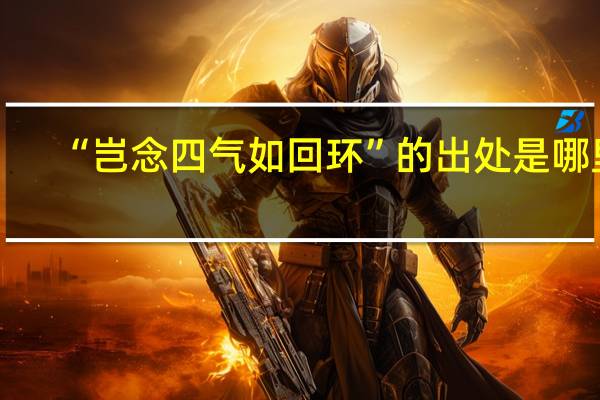 “岂念四气如回环”的出处是哪里