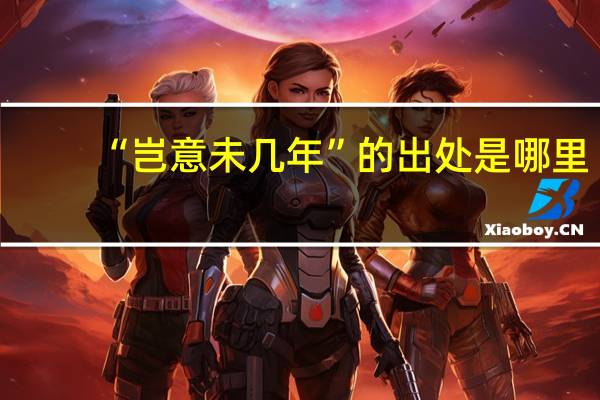 “岂意未几年”的出处是哪里