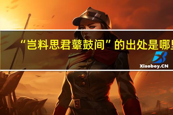 “岂料思君鼙鼓间”的出处是哪里