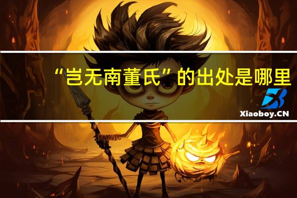 “岂无南董氏”的出处是哪里