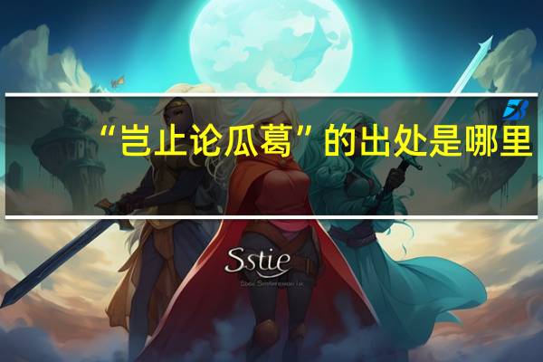 “岂止论瓜葛”的出处是哪里