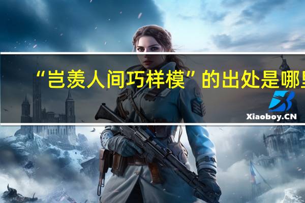 “岂羡人间巧样模”的出处是哪里