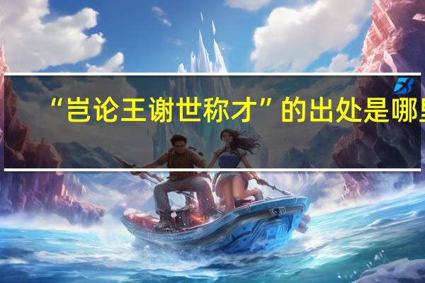 “岂论王谢世称才”的出处是哪里