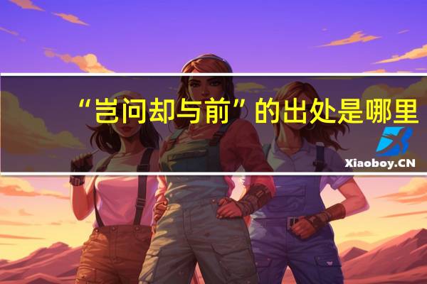 “岂问却与前”的出处是哪里