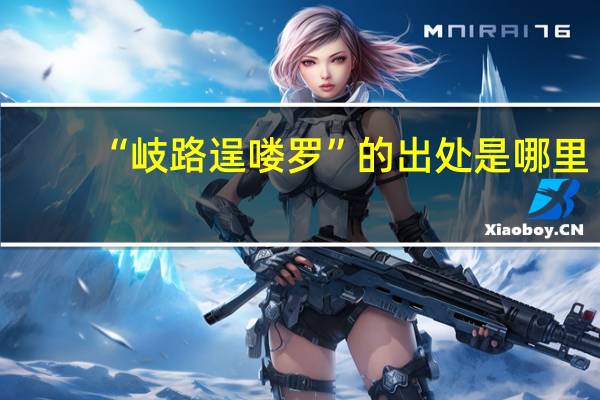 “岐路逞喽罗”的出处是哪里