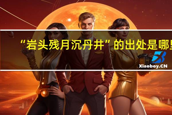 “岩头残月沉丹井”的出处是哪里