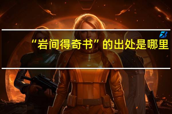 “岩间得奇书”的出处是哪里