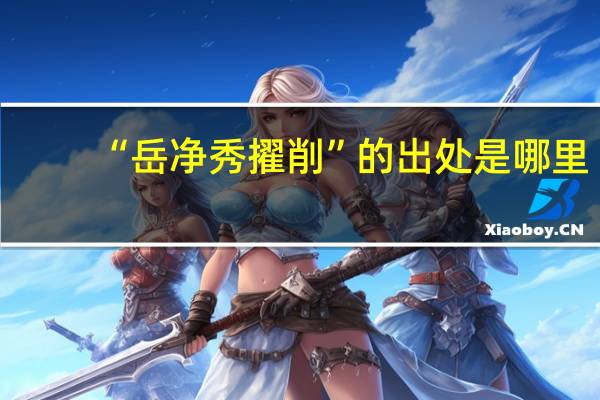 “岳净秀擢削”的出处是哪里