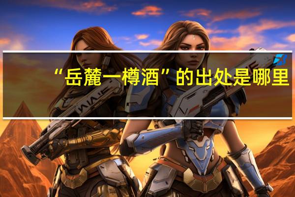 “岳麓一樽酒”的出处是哪里