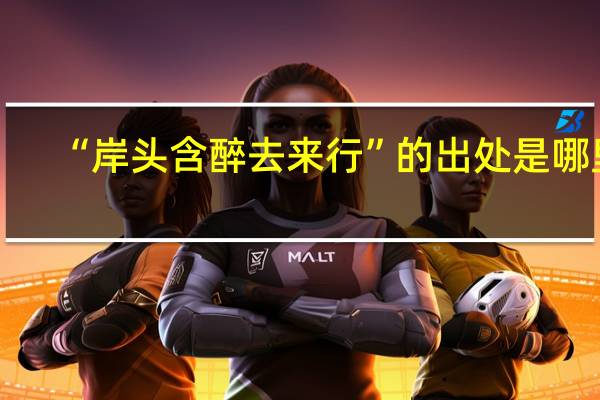 “岸头含醉去来行”的出处是哪里