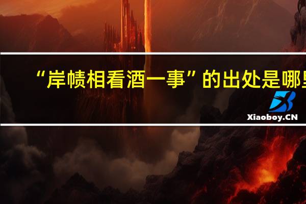 “岸帻相看酒一事”的出处是哪里