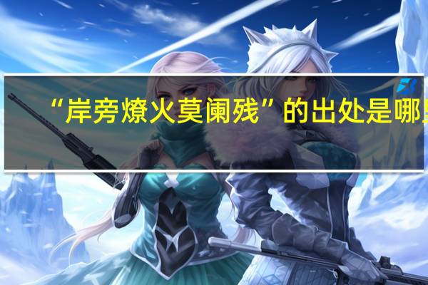 “岸旁燎火莫阑残”的出处是哪里