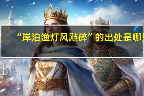 “岸泊渔灯风飐碎”的出处是哪里