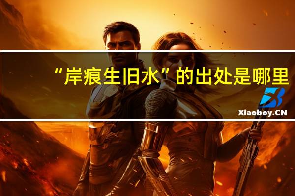 “岸痕生旧水”的出处是哪里