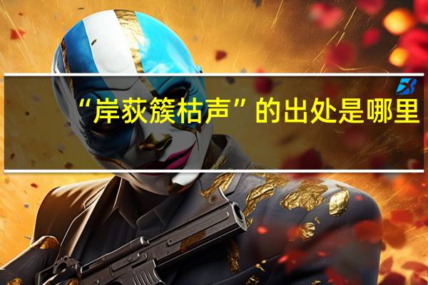 “岸荻簇枯声”的出处是哪里