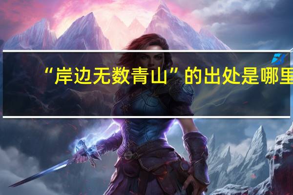 “岸边无数青山”的出处是哪里