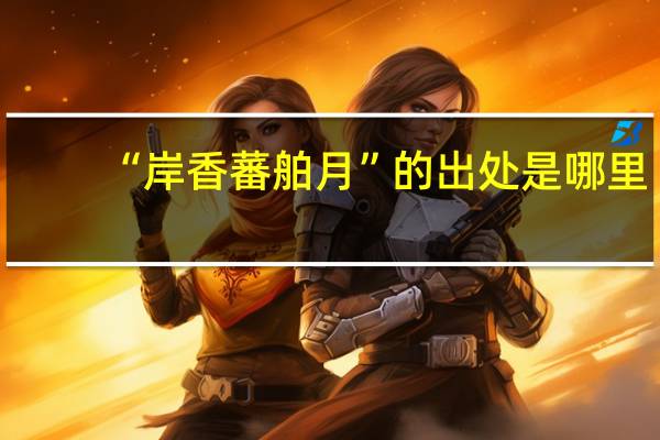 “岸香蕃舶月”的出处是哪里