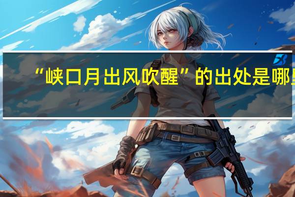 “峡口月出风吹醒”的出处是哪里