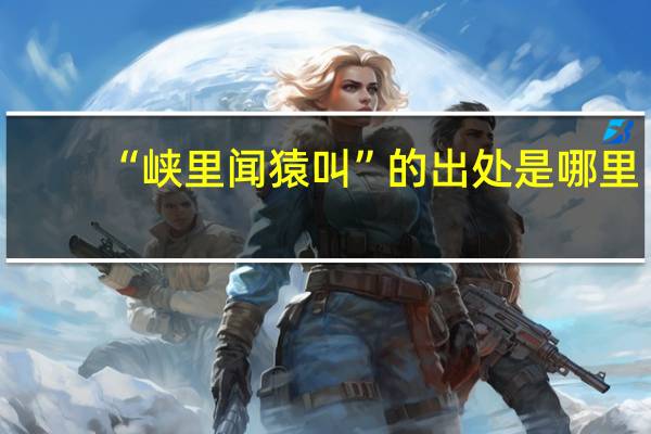 “峡里闻猿叫”的出处是哪里