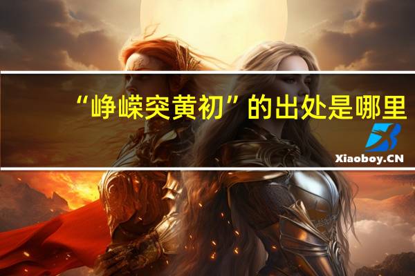 “峥嵘突黄初”的出处是哪里