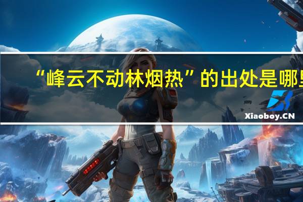 “峰云不动林烟热”的出处是哪里