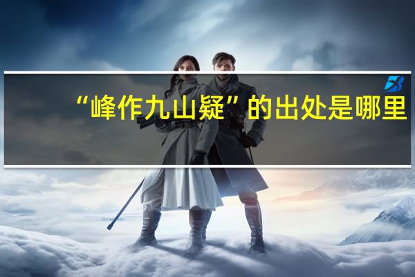 “峰作九山疑”的出处是哪里