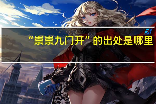 “崇崇九门开”的出处是哪里
