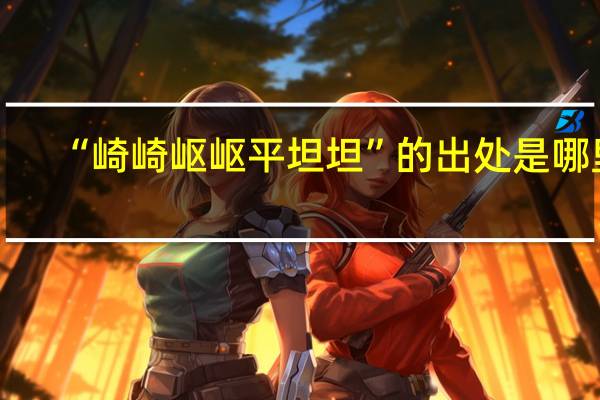 “崎崎岖岖平坦坦”的出处是哪里