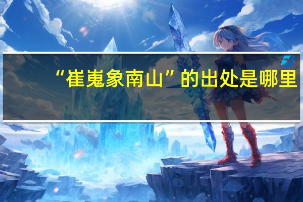“崔嵬象南山”的出处是哪里