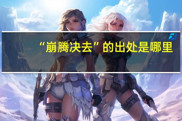 “崩腾决去”的出处是哪里