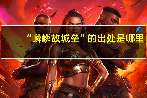 “嶙嶙故城垒”的出处是哪里