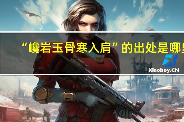 “巉岩玉骨寒入肩”的出处是哪里