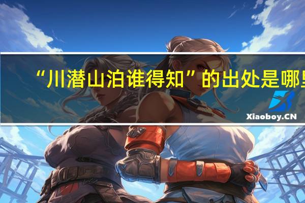 “川潜山泊谁得知”的出处是哪里