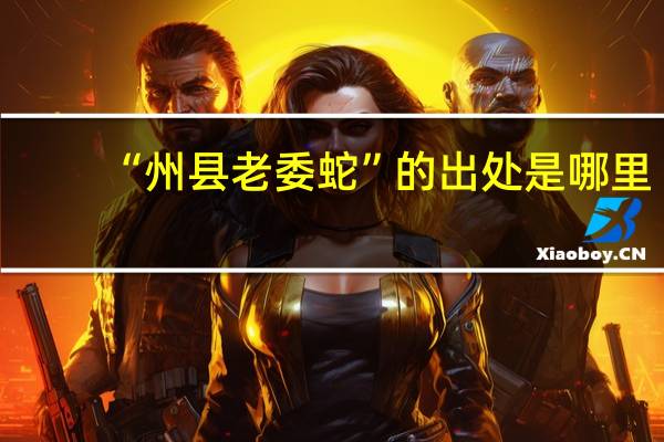 “州县老委蛇”的出处是哪里